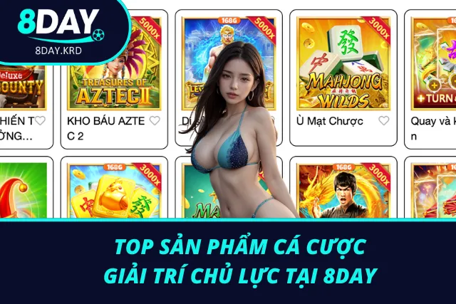 Top các sản phẩm cá cược chủ lực đang có mặt tại 8Day